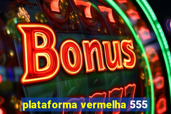 plataforma vermelha 555